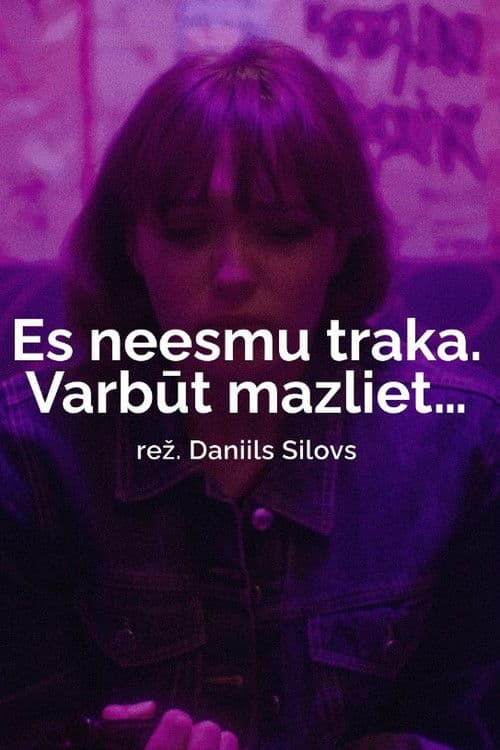 Es neesmu traka. Varbūt mazliet...