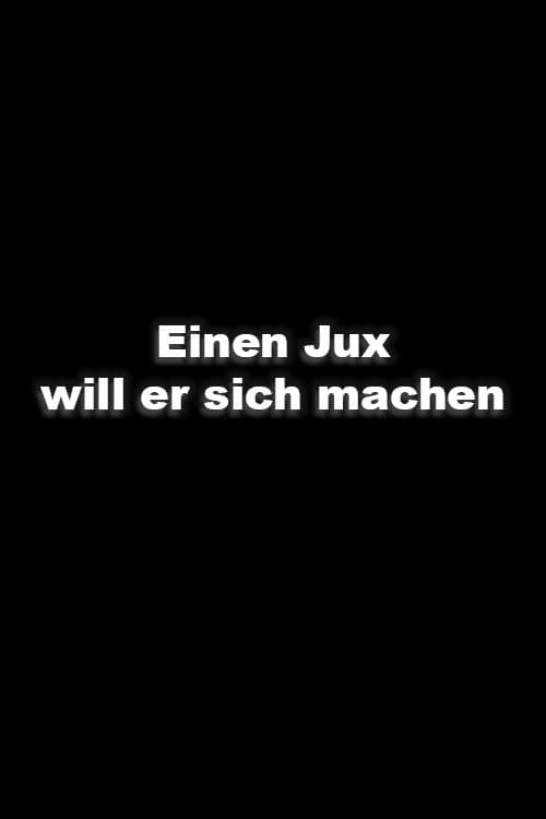 Einen Jux will er sich machen
