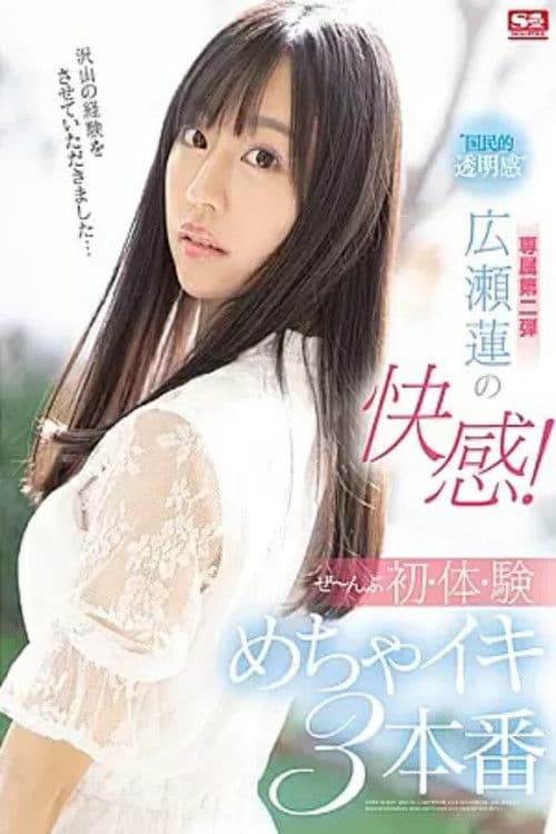 ‘国民的透明感’広瀬蓮の快感！ぜ～んぶ初・体・験めちゃイキ3本番